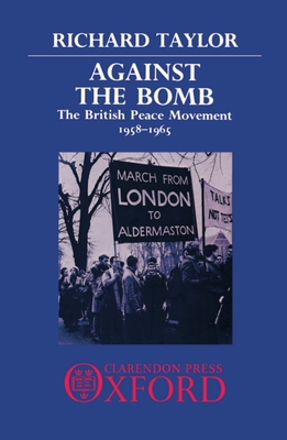 Against the Bomb: The British Peace Movement, 1958-1965 - Taylor, Richard