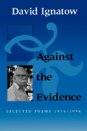 Against the Evidence: Selected Poems, 1934 1994