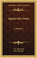 Against the Grain: (A Rebours)