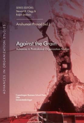 Against the Grain: Advances in Postcolonial Organization Studiesvolume 28 - Prasad, Anshuman, Ph.D. (Editor)