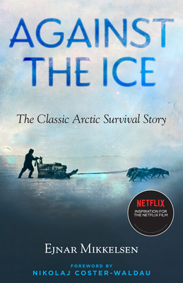 Against the Ice: The Classic Arctic Survival Story - Mikkelsen, Ejnar, and Coster-Waldau, Nikolaj (Foreword by), and Michael, Maurice (Translated by)