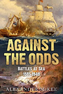 Against the Odds: Battles at Sea, 1591-1949 - McKee, Alexander