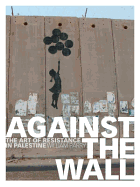 Against the Wall: The Art of Resistance in Palestine