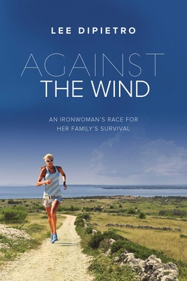 Against the Wind: An Ironwoman's Race for Her Family's Survival - Dipietro, Lee