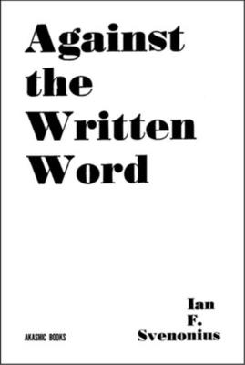 Against the Written Word: Toward a Universal Illiteracy - Svenonius, Ian F