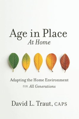 Age In Place At Home: Adapting The Home Environment For All Generations - Traut Caps, David L