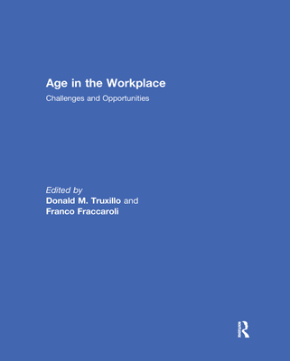 Age in the Workplace: Challenges and Opportunities - Truxillo, Donald (Editor), and Fraccaroli, Franco (Editor)