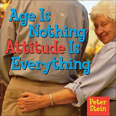 Age Is Nothing Attitude Is Everything - Stein, Peter
