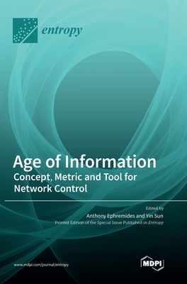 Age of Information: Concept, Metric and Tool for Network Control - Ephremides, Anthony (Guest editor), and Sun, Yin (Guest editor)