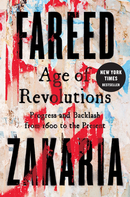 Age of Revolutions: Progress and Backlash from 1600 to the Present - Zakaria, Fareed