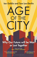 Age of the City: -- A Financial Times Book of the Year -- Why our Future will be Won or Lost Together