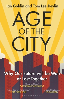 Age of the City: -- A Financial Times Book of the Year -- Why our Future will be Won or Lost Together - Goldin, Ian, and Lee-Devlin, Tom