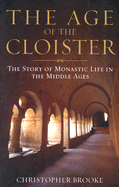 Age of the Cloister: The Story of Monastic Life in the Middle Ages