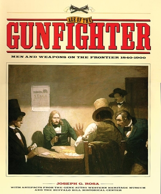 Age of the Gunfighter: Men and Weapons on the Frontier, 1840-1900 - Rosa, Joseph G
