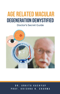 Age Related Macular Degeneration Demystified: Doctor's Secret Guide