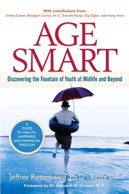 Age Smart: Discovering the Fountain of Youth at Midlife and Beyond (paperback) - Rosensweig, Jeffrey, and Liu, Betty