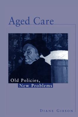 Aged Care: Old Policies, New Problems - Gibson, Diane