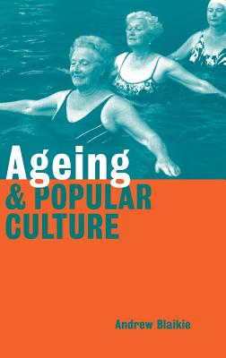 Ageing and Popular Culture - Blaikie, Andrew