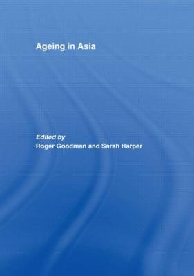 Ageing in Asia: Asia's Position in the New Global Demography - Goodman, Roger (Editor), and Harper, Sarah (Editor)