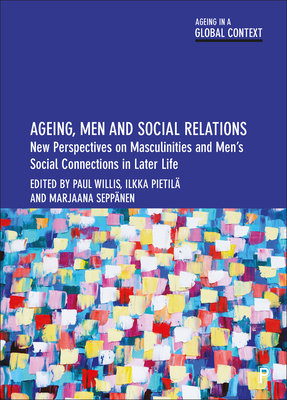 Ageing, Men and Social Relations: New Perspectives on Masculinities and Men's Social Connections in Later Life - Hicks, Ben (Contributions by), and Riggs, Damien (Contributions by), and Musselwhite, Charles (Contributions by)