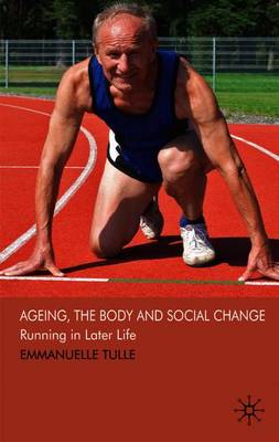 Ageing, the Body and Social Change: Running in Later Life - Tulle, E