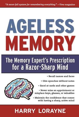 Ageless Memory: The Memory Expert's Prescription for a Razor-Sharp Mind - Lorayne, Harry