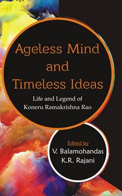 Ageless Mind and Timeless Ideas: Life and Legend of Koneru Ramakrishna Rao - Balamohandas, V.