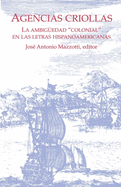 Agencias Criollas: La Ambigedad "Colonial" En Las Letras Hispanoamericanas