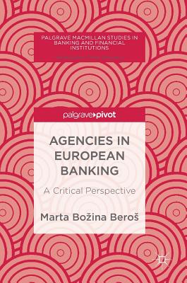 Agencies in European Banking: A Critical Perspective - Bozina Beros, Marta