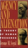 Agency and Alienation: A Theory of Human Presence - Segal, Jerome M