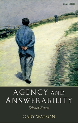 Agency and Answerability: Selected Essays - Watson, Gary