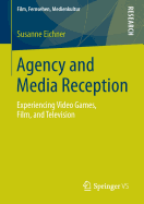 Agency and Media Reception: Experiencing Video Games, Film, and Television