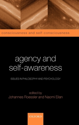 Agency and Self-Awareness: Issues in Phliosophy and Psychology - Roessler, Johannes (Editor), and Eilan, Naomi (Editor)