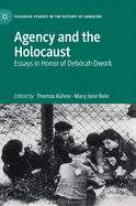 Agency and the Holocaust: Essays in Honor of Debrah Dwork