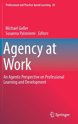 Agency at Work: An Agentic Perspective on Professional Learning and Development - Goller, Michael (Editor), and Paloniemi, Susanna (Editor)