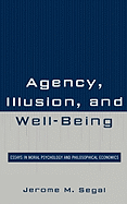 Agency, Illusion, and Well-Being: Essays in Moral Psychology and Philosophical Economics