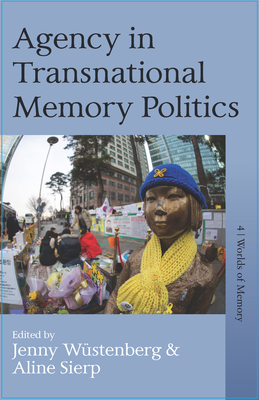 Agency in Transnational Memory Politics - Wstenberg, Jenny (Editor), and Sierp, Aline (Editor)