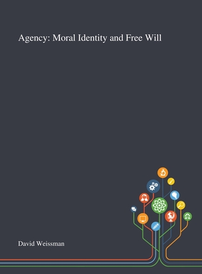 Agency: Moral Identity and Free Will - David Weissman (Creator)