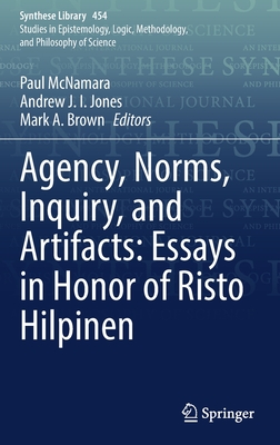 Agency, Norms, Inquiry, and Artifacts: Essays in Honor of Risto Hilpinen - McNamara, Paul (Editor), and Jones, Andrew J. I. (Editor), and Brown, Mark A. (Editor)