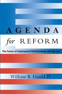 Agenda for Reform: The Future of Employment Relationships and the Law - IV, William B Gould