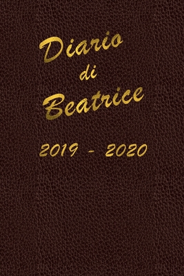 Agenda Scuola 2019 - 2020 - Beatrice: Mensile - Settimanale - Giornaliera - Settembre 2019 - Agosto 2020 - Obiettivi - Rubrica - Orario Lezioni - Appunti - Priorit - Elegante cover con effetto pelle e scritte color oro - C, Giorgia (Contributions by), and Planner, Schumy & Trudy