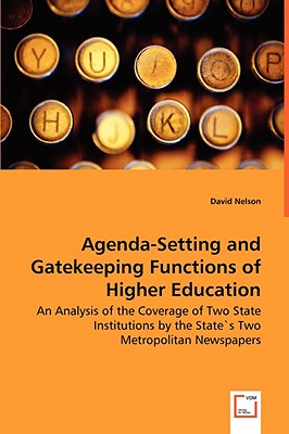 Agenda-Setting and Gatekeeping Functions of Higher Education - An Analysis of the Coverage of Two State Institutions by the State`s Two Metropolitan Newspapers - Nelson, David, Rabbi, PhD