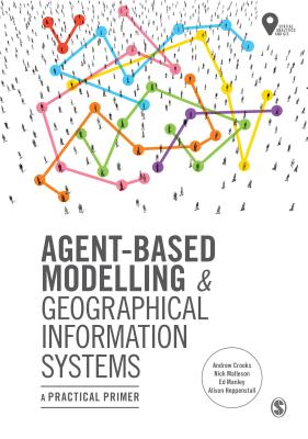 Agent-Based Modelling and Geographical Information Systems: A Practical Primer - Crooks, Andrew, and Malleson, Nick, and Manley, Ed