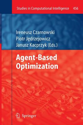 Agent-Based Optimization - Czarnowski, Ireneusz (Editor), and J drzejowicz, Piotr (Editor), and Kacprzyk, Janusz (Editor)