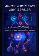 Agent Mode and MCP Server: A Practical Guide to Orchestrating Scalable AI Workflows with Message-Centric Pipelines and Autonomous Agents