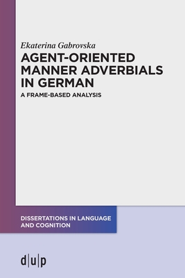 Agent-Oriented Manner Adverbials in German: A Frame-Based Analysis - Gabrovska, Ekaterina