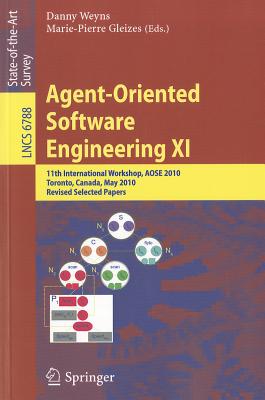 Agent-Oriented Software Engineering XI: 11th International Workshop, AOSE 2010, Toronto, Canada, May 10-11, 2010, Revised Selected Papers - Weyns, Danny (Editor), and Gleizes, Marie-Pierre (Editor)