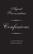 Agent Provocateur: Confessions: A Collection of Erotic Fiction