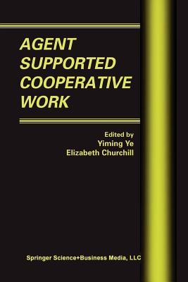 Agent Supported Cooperative Work - Ye, Yiming (Editor), and Churchill, E. (Editor)