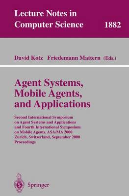 Agent Systems, Mobile Agents, and Applications: Second International Symposium on Agent Systems and Applications and Fourth International Symposium on Mobile Agents, Asa/Ma 2000 Zurich, Switzerland, September 13-15, 2000 Proceedings - Kotz, David (Editor), and Mattern, Friedemann (Editor)